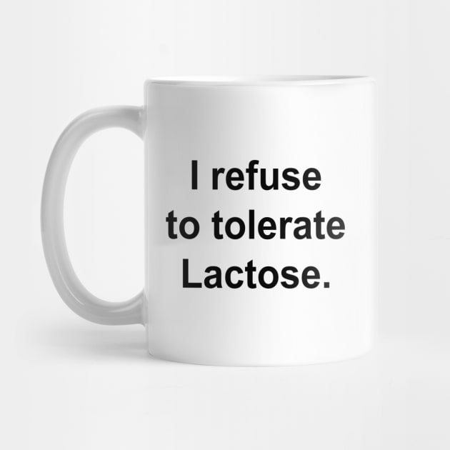 I refuse to tolerate Lactose. by Philosophy Shirts